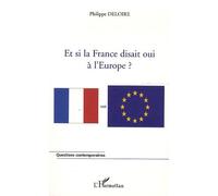 Et si la France disait oui à l'Europe - Philippe Deloire - L'harmattan - broché - Essai
