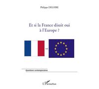 Et si la France disait oui à l'Europe - Philippe Deloire - L'harmattan - broché - Essai