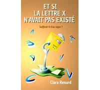 Et si la lettre X n'avait pas existé Suffirait-il d'un signe? 2023 - Clara Renard - Clara Renard - broché - Roman