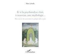Et si la psychanalyse était à nouveau, une mythologie... Petit essai de déconstruction de quelques idées reçues - Marc Lebailly - L'harmattan - broché - Essai