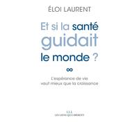 Et si la santé guidait le monde ? L'espérance de vie vaut mieux que la croissance - Eloi Laurent - Les Liens Qui Liberent - broché - Essai