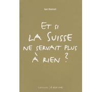 Et si la Suisse ne servait plus à rien ?