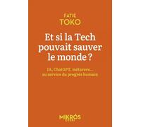 Et si la Tech pouvait sauver le monde ?: IA, ChatGPT, Metavers... Au service du progrès humain