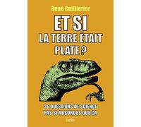 Et si la Terre était plate?: 36 questions de science pas si absurdes que ça