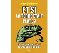 Et si la Terre était plate? 36 questions de science pas si absurdes que ça - René Cuillierier - Belin - broché - Essai