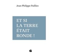 Et si la Terre était ronde ! - Jean-Philippe Pailliez - Du Pantheon Eds - broché - Essai