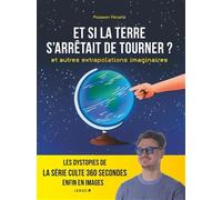 Et si la Terre s'arrêtait de tourner ? et autres extrapolations imaginaires: Les dystopies de la série culte 360 secondes enfin en images