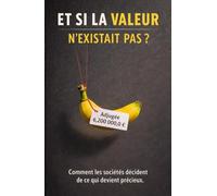 Et si la valeur n’existait pas ?: Comment les sociétés décident de ce qui devient précieux.