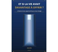 ET SI LA VIE AVAIT DAVANTAGE À OFFRIR ?: L'histoire d'une opportunité qui a tout changé