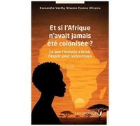 Et Si L'afrique N'avait Jamais Été Colonisée ? - Ce Que L'histoire A Brisé, L'esprit Peut Reconstruire