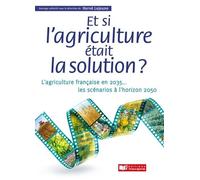 Et Si L'agriculture Était La Solution ? - L'agriculture Française En 2035 - Les Scénarios À L'horizon 2050