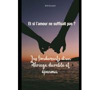 Et si l'amour ne suffisait pas?: Les fondements d'un mariage durable