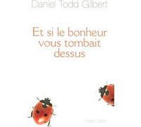 Daniel Todd Gilbert – Et si le bonheur vous tombait dessus – Broché – Éditions Robert Laffont