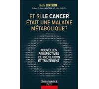 Et Si Le Cancer Était Une Maladie Métabolique ? - Nouvelles Perspectives De Prévention Et Traitement