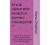 Et si le célibat était la un bonheur insoupçonné ?: Le guide de survie d’une chrétienne épanouie au milieu du chaos des divorces et de la fin des temps !
