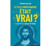 Et si le christianisme était vrai ? L'essentiel des raisons de croire - Frédéric Guillaud - Artege - broché - Essai