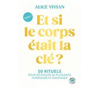 Et si le corps était la clé ? 50 rituels pour réveiller sa puissance intérieure et rayonner - Alice Vivian - Points - Poche - Guide