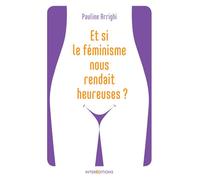 Et si le féminisme nous rendait heureuses ? Essayez et vous n'aurez plus besoin de coach ! - Pauline Arrighi - Intereditions - broché - Guide