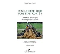 Et Si Le Kiébe-Kiébé Vous Était Conté ? - Tradition Initiatique Du Congo-Brazzaville