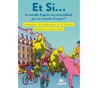 Et Si - Le Monde D'après Ne Ressemblait Pas Au Monde D'avant - Alternatiba, 60 Intellectuel·Les Et Artistes Dessinent Le Monde D'après