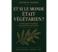 Et si le monde était végétarien ?: Le livre qui pose la question que personne ne veut entendre.