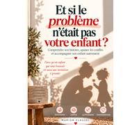 Et si le problème n’était pas votre enfant ?: Comprendre son histoire, apaiser les conflits et accompagner son enfant autrement
