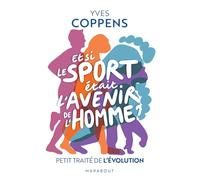 Et si le sport était l'avenir de l'Homme ? Petit traité de l'évolution - Yves Coppens - Marabout - Poche - Essai