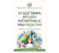 Et si le temps d'écran n'était pas le vrai problème ?: Enfants - pré adolescents - adolescents
