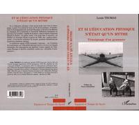 Et si l'éducation physique n'était qu'un mythe Témoignage d'un gymnaste - Louis Thomas - L'harmattan - broché - Récit