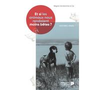 Et Si Les Animaux Nous Rendaient Moins Bêtes ? - Histoires Vraies