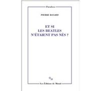 Et si les Beatles n'étaient pas nés ? Pierre Bayard (Auteur)