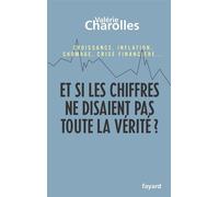 Et si les chiffres ne disaient pas toute la vérité ? Croissance, inflation, chômage, crise financière... - Valérie Charolles - Fayard - broché - Essai