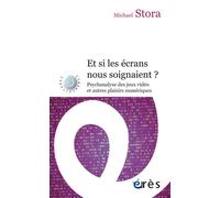 Et si les écrans nous soignaient ? Psychanalyse des jeux video et autres plaisirs numeriques - Michael Stora - Eres - broché - Essai
