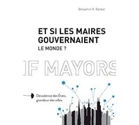 Et si les maires gouvernaient le monde ?: Décadence des Etats, grandeur des villes