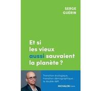 Et si les vieux aussi sauvaient la planète ? Serge Guérin (Auteur)