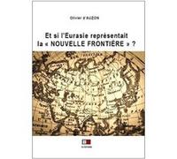 Et si l'Eurasie représentait la "nouvelle frontière" ? Olivier d' Auzon (Auteur)