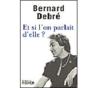 Et si l'on parlait d'elle ? - Bernard Debré - Rocher Eds Du - broché - Essai