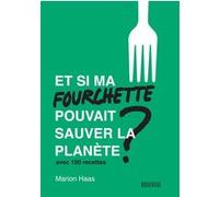 Et si ma fourchette pouvait sauver la planète ? Marion Haas (Auteur)