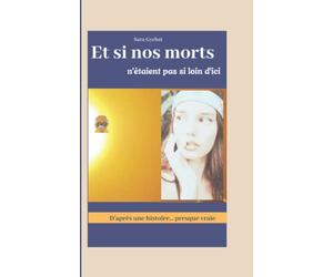Et si nos morts n'étaient pas si loin d'ici: D'après une histoire...presque vraie