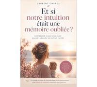 Et si notre intuition était une mémoire oubliée ?: Comprendre ce qui nous guide quand la raison ne sait pas encore
