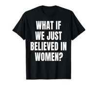 Et si Nous croyons Juste aux Femmes T-Shirt