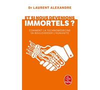 Et si nous devenions immortels ?: Comment la technomédecine va bouleverser l humanité