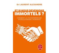 Et si nous devenions immortels ? Comment la technomédecine va bouleverser l humanité - Laurent Alexandre - Lgf - Poche - Essai