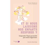 Et si nous laissions nos enfants respirer ?: Comprendre l’hyper-parentalité pour mieux l’apprivoiser