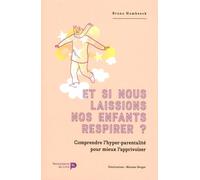 Et Si Nous Laissions Nos Enfants Respirer ? - Comprendre L'hyper-Parentalité Pour Mieux L'apprivoiser