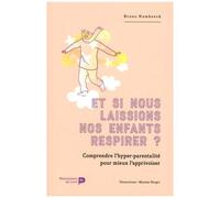 Et Si Nous Laissions Nos Enfants Respirer ? - Comprendre L'hyper-Parentalité Pour Mieux L'apprivoiser