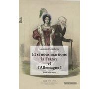 Et Si Nous Mariions La France Et L'allemagne ! - Regards Croisés Entre Passé Et Avenir Sur Les Relations Franco-Allemandes