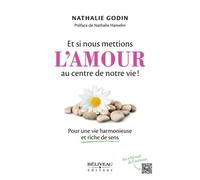 Et si nous mettions l'amour au centre de notre vie ! Pour une vie harmonieuse et riche de sens