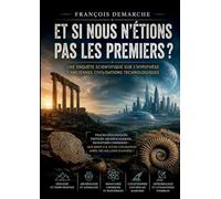 Et si nous n'étions pas les premiers ?: Une enquête scientifique sur l'hypothèse d'anciennes civilisations technologiques