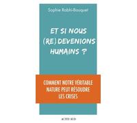 Et Si Nous (Re)Devenions Humains ? - Comment Notre Véritable Nature Peut Résoudre Les Crises